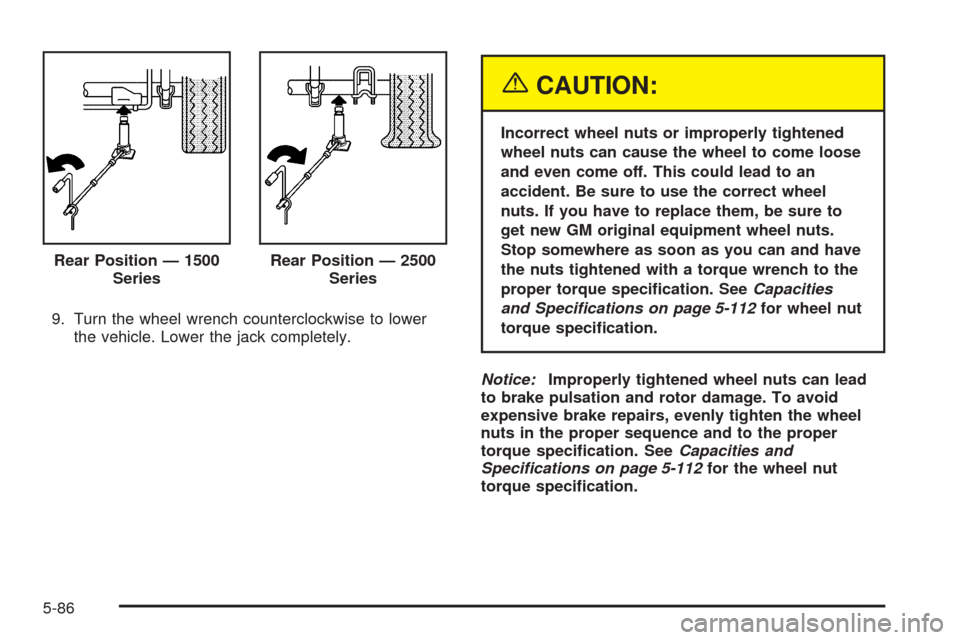 CHEVROLET AVALANCHE 2005 1.G Owners Manual 9. Turn the wheel wrench counterclockwise to lower
the vehicle. Lower the jack completely.
{CAUTION:
Incorrect wheel nuts or improperly tightened
wheel nuts can cause the wheel to come loose
and even 