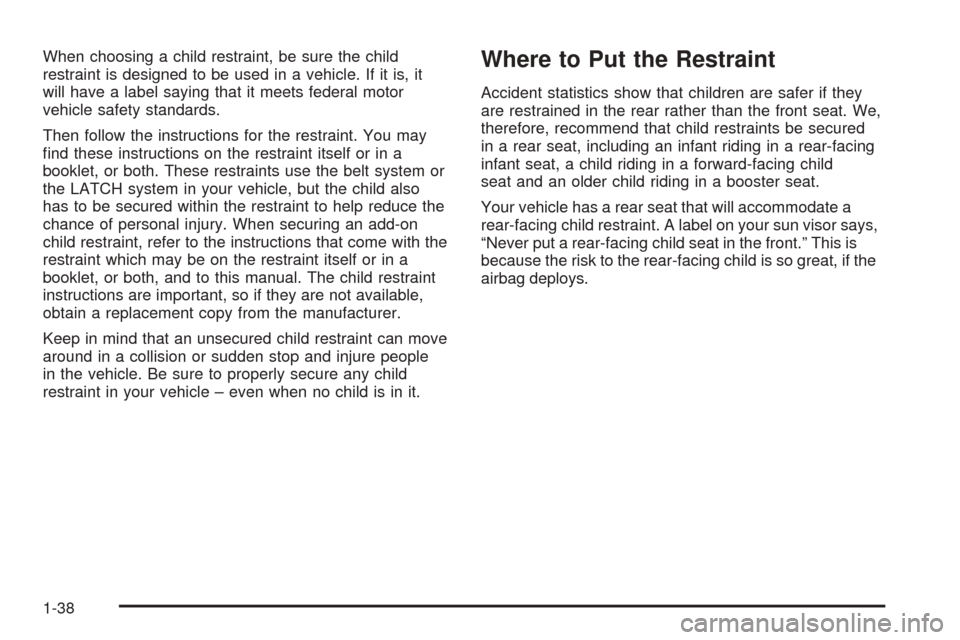 CHEVROLET AVALANCHE 2005 1.G Service Manual When choosing a child restraint, be sure the child
restraint is designed to be used in a vehicle. If it is, it
will have a label saying that it meets federal motor
vehicle safety standards.
Then follo