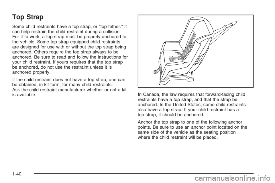CHEVROLET AVALANCHE 2005 1.G Service Manual Top Strap
Some child restraints have a top strap, or “top tether.” It
can help restrain the child restraint during a collision.
For it to work, a top strap must be properly anchored to
the vehicle