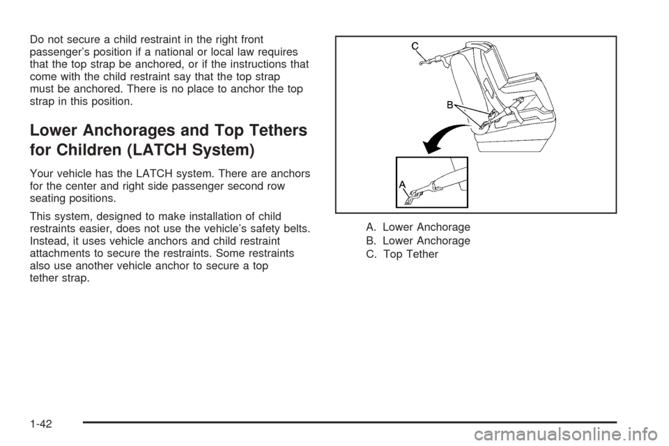 CHEVROLET AVALANCHE 2005 1.G Service Manual Do not secure a child restraint in the right front
passenger’s position if a national or local law requires
that the top strap be anchored, or if the instructions that
come with the child restraint 