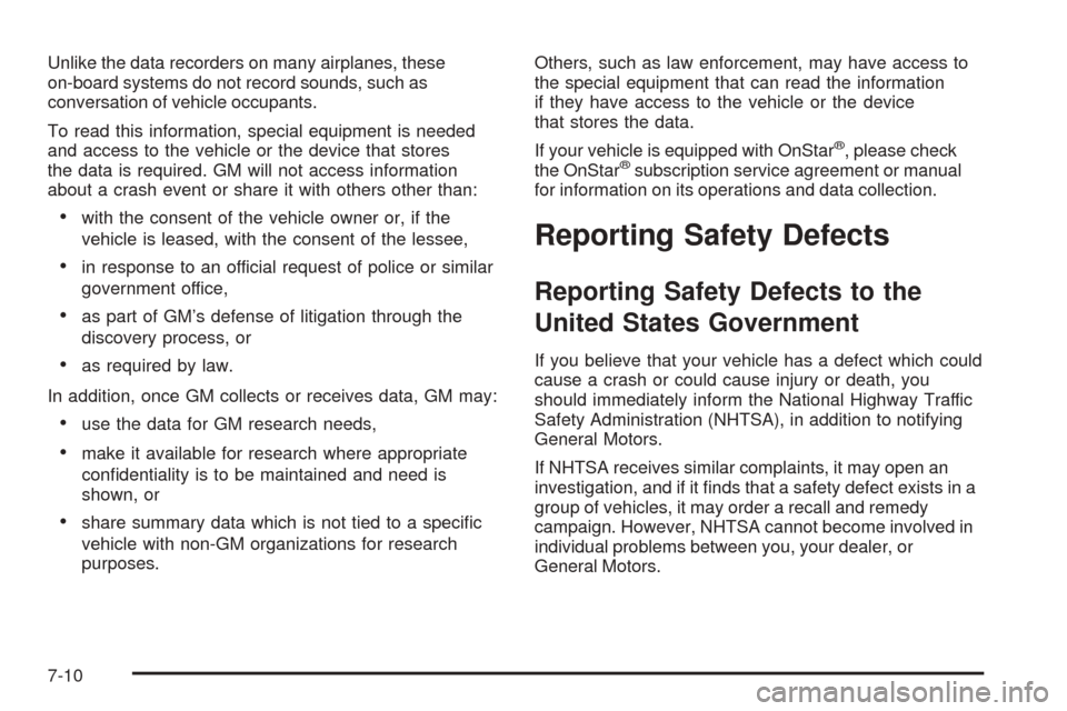 CHEVROLET AVALANCHE 2005 1.G Owners Guide Unlike the data recorders on many airplanes, these
on-board systems do not record sounds, such as
conversation of vehicle occupants.
To read this information, special equipment is needed
and access to
