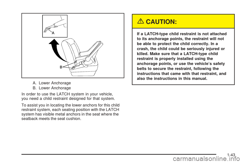 CHEVROLET AVALANCHE 2005 1.G Service Manual A. Lower Anchorage
B. Lower Anchorage
In order to use the LATCH system in your vehicle,
you need a child restraint designed for that system.
To assist you in locating the lower anchors for this child
