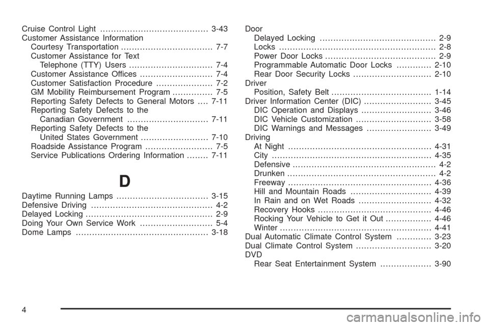 CHEVROLET AVALANCHE 2005 1.G Owners Manual Cruise Control Light........................................3-43
Customer Assistance Information
Courtesy Transportation.................................. 7-7
Customer Assistance for Text
Telephone (T