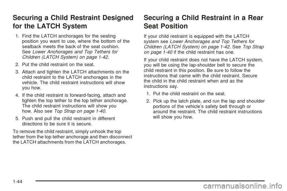 CHEVROLET AVALANCHE 2005 1.G Service Manual Securing a Child Restraint Designed
for the LATCH System
1. Find the LATCH anchorages for the seating
position you want to use, where the bottom of the
seatback meets the back of the seat cushion.
See