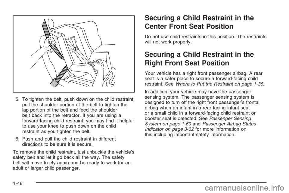 CHEVROLET AVALANCHE 2005 1.G Owners Manual 5. To tighten the belt, push down on the child restraint,
pull the shoulder portion of the belt to tighten the
lap portion of the belt and feed the shoulder
belt back into the retractor. If you are us