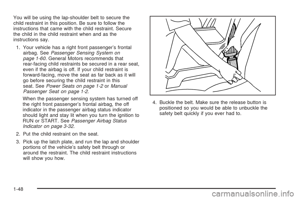 CHEVROLET AVALANCHE 2005 1.G Owners Manual You will be using the lap-shoulder belt to secure the
child restraint in this position. Be sure to follow the
instructions that came with the child restraint. Secure
the child in the child restraint w