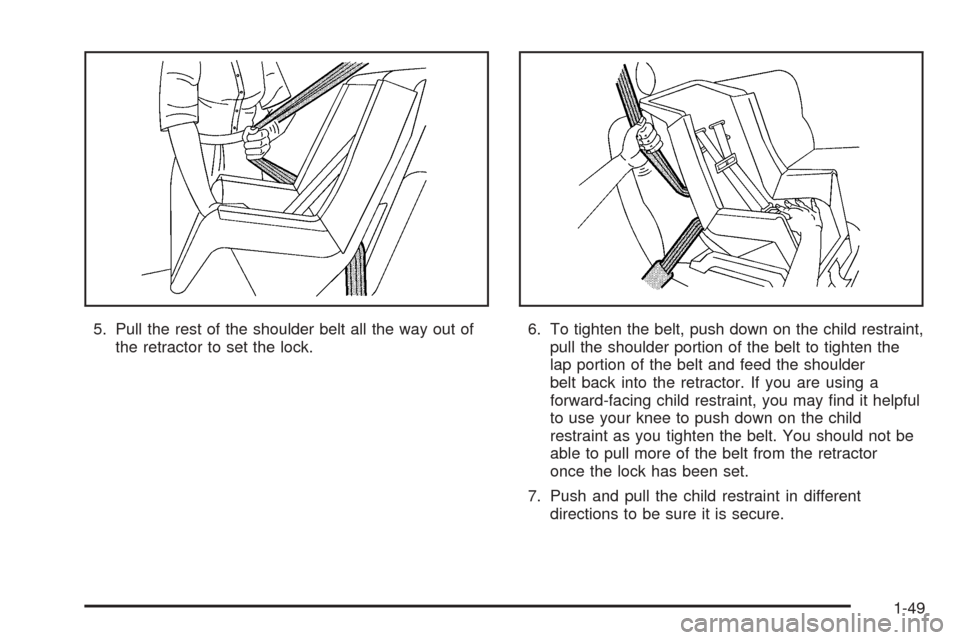 CHEVROLET AVALANCHE 2005 1.G Workshop Manual 5. Pull the rest of the shoulder belt all the way out of
the retractor to set the lock.6. To tighten the belt, push down on the child restraint,
pull the shoulder portion of the belt to tighten the
la