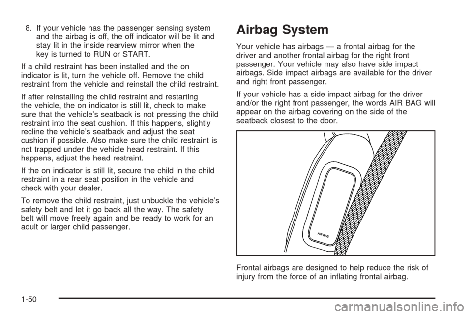 CHEVROLET AVALANCHE 2005 1.G Workshop Manual 8. If your vehicle has the passenger sensing system
and the airbag is off, the off indicator will be lit and
stay lit in the inside rearview mirror when the
key is turned to RUN or START.
If a child r
