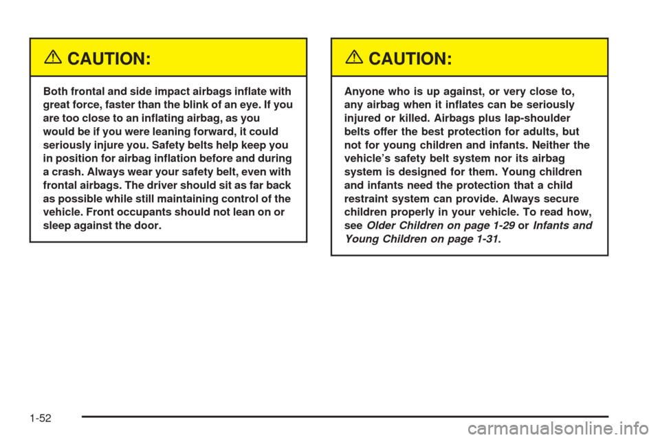 CHEVROLET AVALANCHE 2005 1.G Owners Manual {CAUTION:
Both frontal and side impact airbags in�ate with
great force, faster than the blink of an eye. If you
are too close to an in�ating airbag, as you
would be if you were leaning forward, it cou