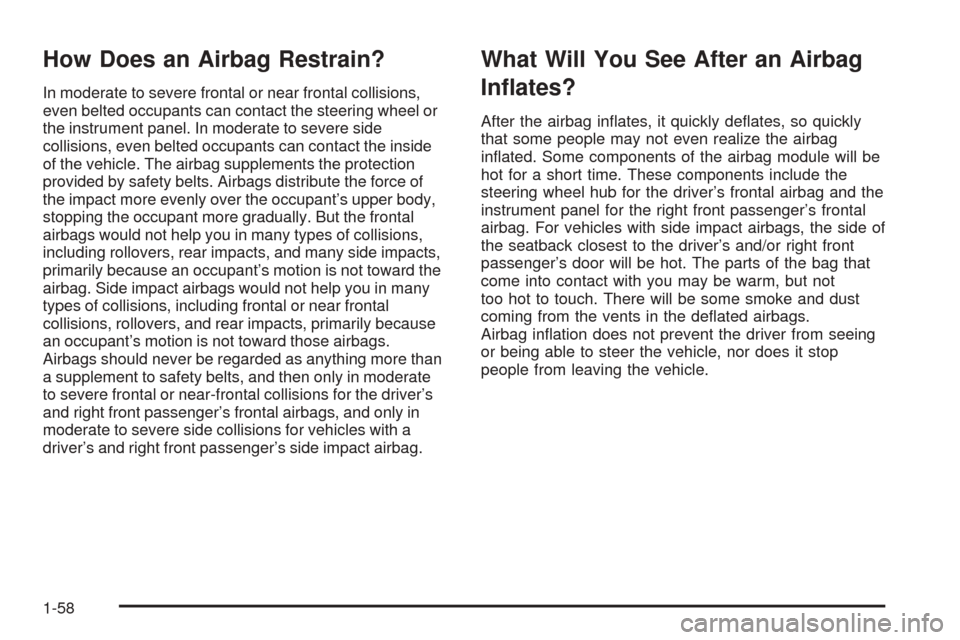 CHEVROLET AVALANCHE 2005 1.G Repair Manual How Does an Airbag Restrain?
In moderate to severe frontal or near frontal collisions,
even belted occupants can contact the steering wheel or
the instrument panel. In moderate to severe side
collisio