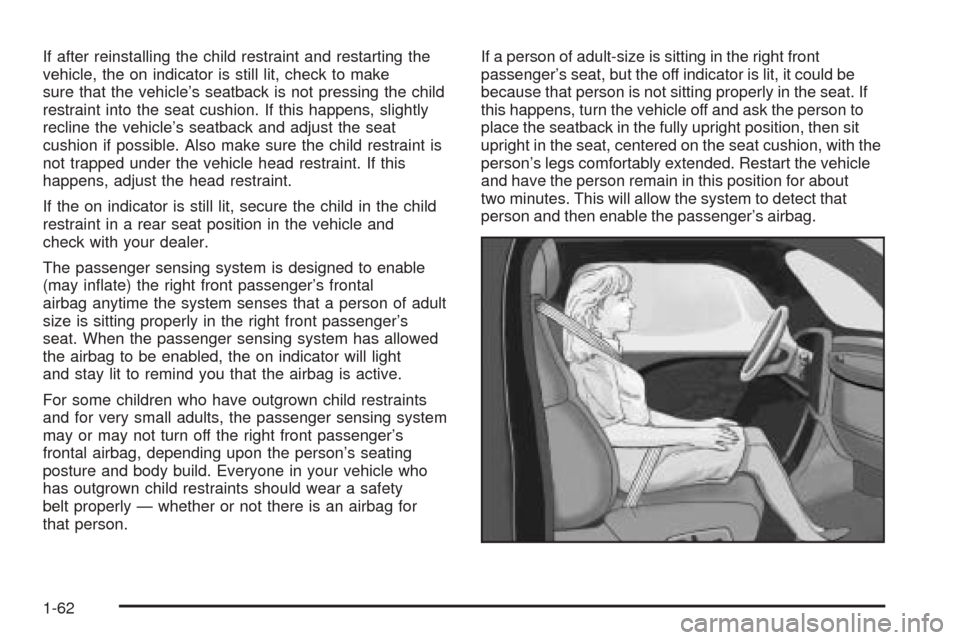 CHEVROLET AVALANCHE 2005 1.G Repair Manual If after reinstalling the child restraint and restarting the
vehicle, the on indicator is still lit, check to make
sure that the vehicle’s seatback is not pressing the child
restraint into the seat 