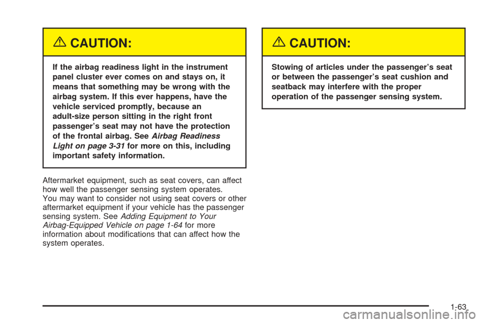 CHEVROLET AVALANCHE 2005 1.G Owners Manual {CAUTION:
If the airbag readiness light in the instrument
panel cluster ever comes on and stays on, it
means that something may be wrong with the
airbag system. If this ever happens, have the
vehicle 