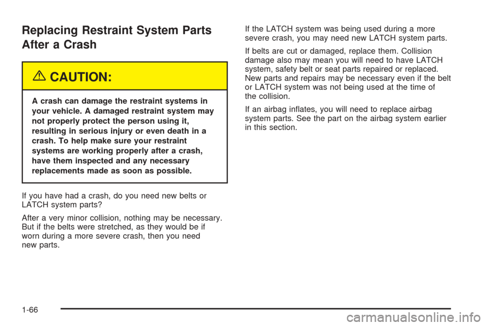 CHEVROLET AVALANCHE 2005 1.G Manual PDF Replacing Restraint System Parts
After a Crash
{CAUTION:
A crash can damage the restraint systems in
your vehicle. A damaged restraint system may
not properly protect the person using it,
resulting in