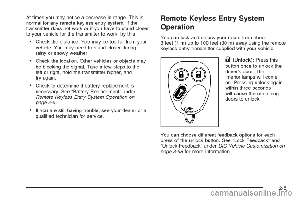 CHEVROLET AVALANCHE 2005 1.G Manual PDF At times you may notice a decrease in range. This is
normal for any remote keyless entry system. If the
transmitter does not work or if you have to stand closer
to your vehicle for the transmitter to 