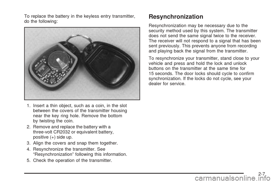 CHEVROLET AVALANCHE 2005 1.G Owners Manual To replace the battery in the keyless entry transmitter,
do the following:
1. Insert a thin object, such as a coin, in the slot
between the covers of the transmitter housing
near the key ring hole. Re