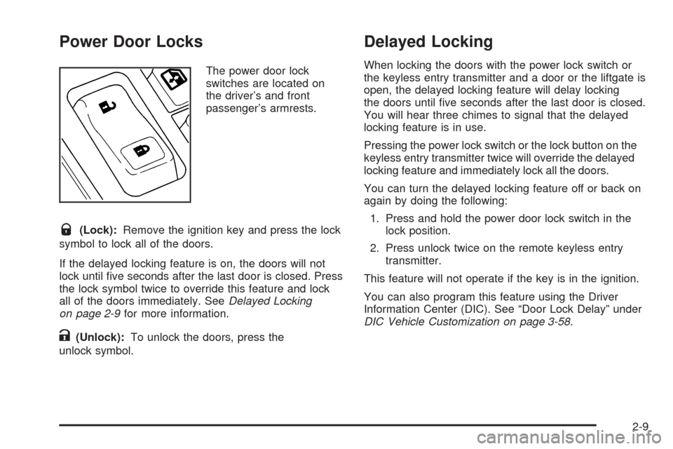 CHEVROLET AVALANCHE 2005 1.G Manual Online Power Door Locks
The power door lock
switches are located on
the driver’s and front
passenger’s armrests.
Q(Lock):Remove the ignition key and press the lock
symbol to lock all of the doors.
If the
