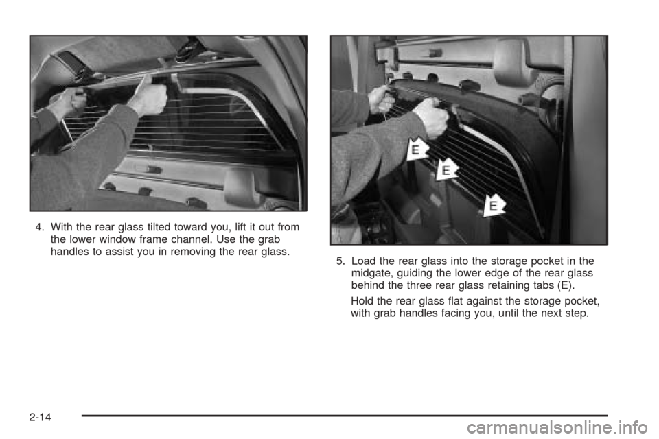 CHEVROLET AVALANCHE 2005 1.G Owners Manual 4. With the rear glass tilted toward you, lift it out from
the lower window frame channel. Use the grab
handles to assist you in removing the rear glass.
5. Load the rear glass into the storage pocket