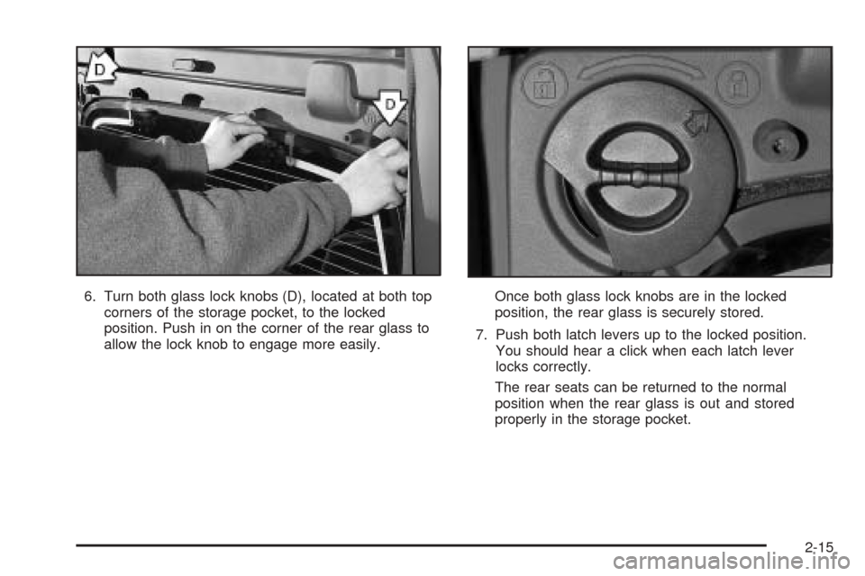 CHEVROLET AVALANCHE 2005 1.G Manual Online 6. Turn both glass lock knobs (D), located at both top
corners of the storage pocket, to the locked
position. Push in on the corner of the rear glass to
allow the lock knob to engage more easily.Once 