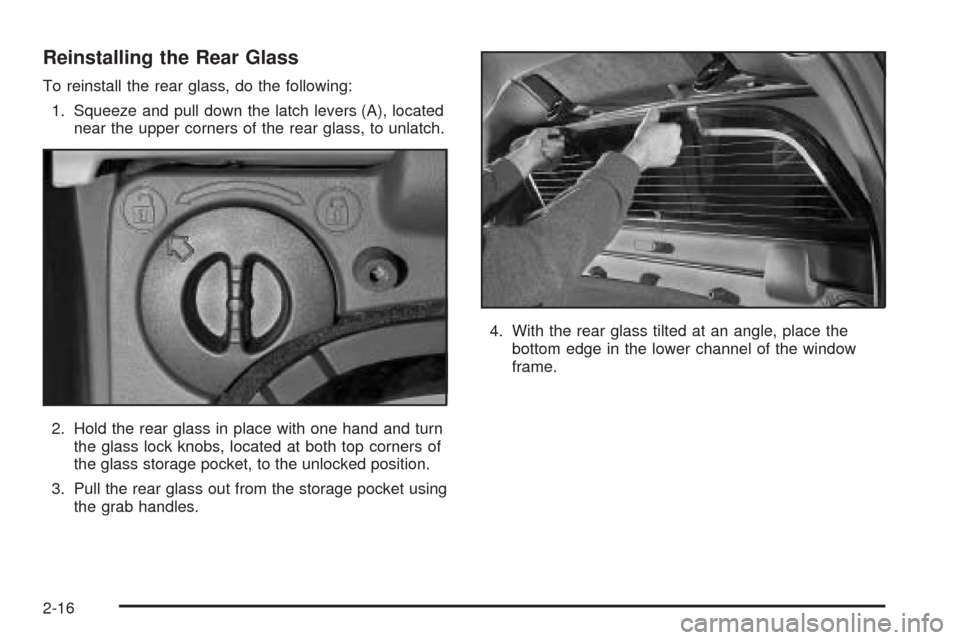 CHEVROLET AVALANCHE 2005 1.G Manual Online Reinstalling the Rear Glass
To reinstall the rear glass, do the following:
1. Squeeze and pull down the latch levers (A), located
near the upper corners of the rear glass, to unlatch.
2. Hold the rear CHEVROLET AVALANCHE 2005 1.G Manual Online Reinstalling the Rear Glass
To reinstall the rear glass, do the following:
1. Squeeze and pull down the latch levers (A), located
near the upper corners of the rear glass, to unlatch.
2. Hold the rear