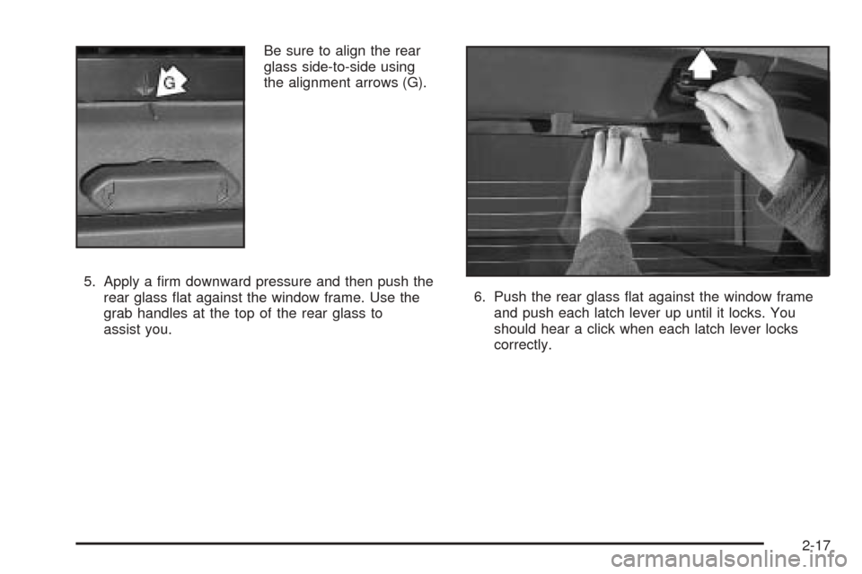 CHEVROLET AVALANCHE 2005 1.G Manual Online Be sure to align the rear
glass side-to-side using
the alignment arrows (G).
5. Apply a �rm downward pressure and then push the
rear glass �at against the window frame. Use the
grab handles at the top