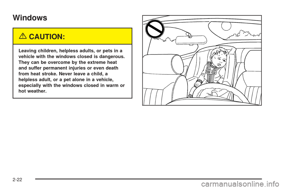 CHEVROLET AVALANCHE 2005 1.G Owners Manual Windows
{CAUTION:
Leaving children, helpless adults, or pets in a
vehicle with the windows closed is dangerous.
They can be overcome by the extreme heat
and suffer permanent injuries or even death
fro