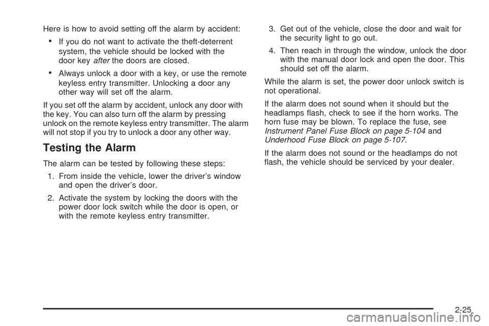 CHEVROLET AVALANCHE 2005 1.G Owners Manual Here is how to avoid setting off the alarm by accident:
If you do not want to activate the theft-deterrent
system, the vehicle should be locked with the
door keyafterthe doors are closed.
Always unl