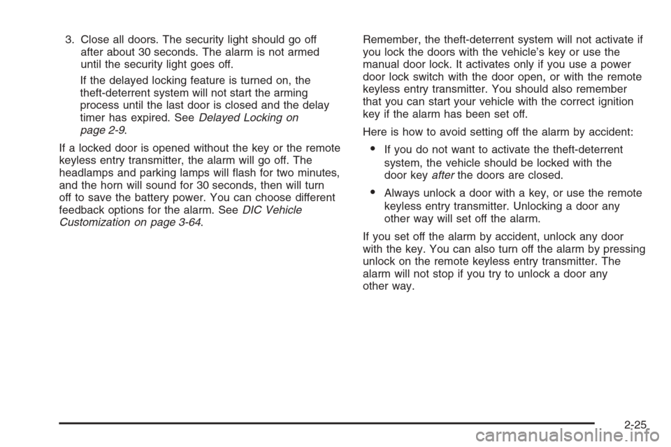 CHEVROLET AVALANCHE 2006 1.G Owners Manual 3. Close all doors. The security light should go off
after about 30 seconds. The alarm is not armed
until the security light goes off.
If the delayed locking feature is turned on, the
theft-deterrent 