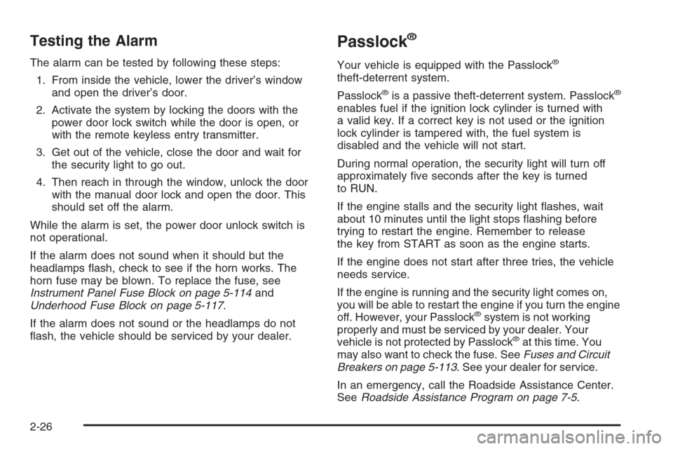 CHEVROLET AVALANCHE 2006 1.G Owners Manual Testing the Alarm
The alarm can be tested by following these steps:
1. From inside the vehicle, lower the driver’s window
and open the driver’s door.
2. Activate the system by locking the doors wi