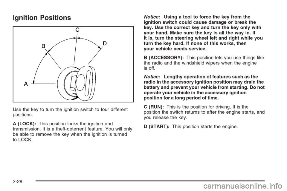 CHEVROLET AVALANCHE 2006 1.G Owners Manual Ignition Positions
Use the key to turn the ignition switch to four different
positions.
A (LOCK):This position locks the ignition and
transmission. It is a theft-deterrent feature. You will only
be ab