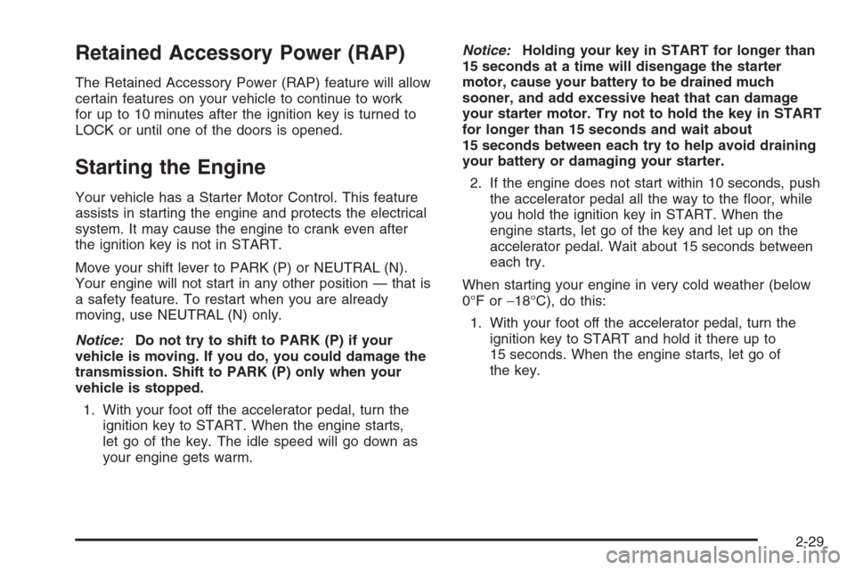 CHEVROLET AVALANCHE 2006 1.G Owners Manual Retained Accessory Power (RAP)
The Retained Accessory Power (RAP) feature will allow
certain features on your vehicle to continue to work
for up to 10 minutes after the ignition key is turned to
LOCK 