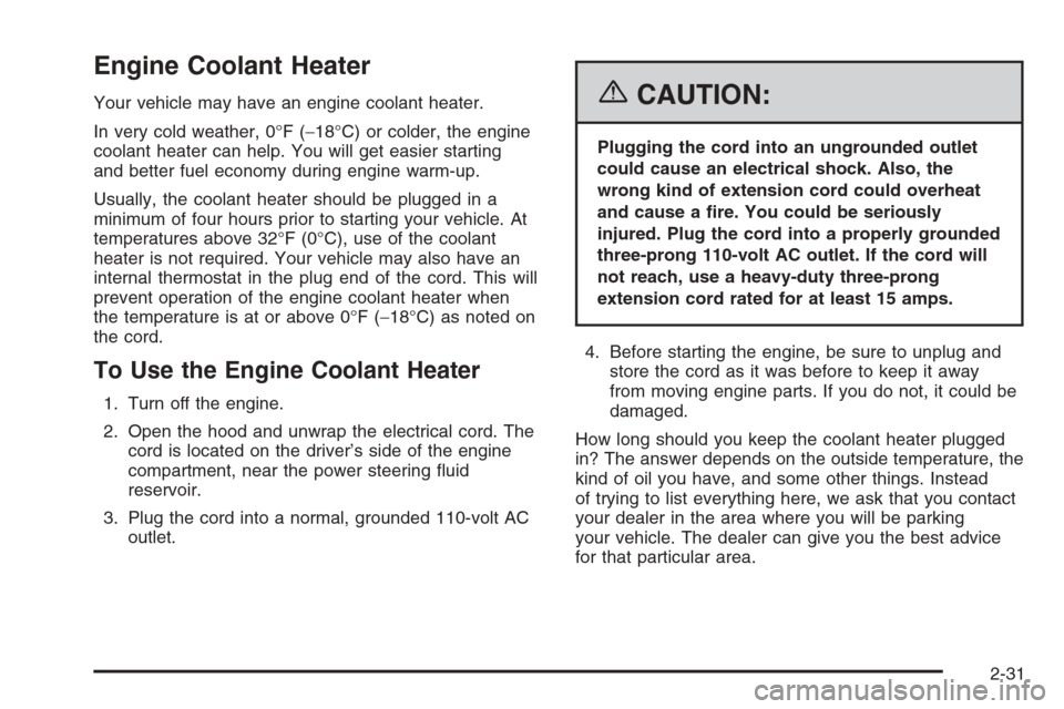 CHEVROLET AVALANCHE 2006 1.G Owners Manual Engine Coolant Heater
Your vehicle may have an engine coolant heater.
In very cold weather, 0°F (−18°C) or colder, the engine
coolant heater can help. You will get easier starting
and better fuel 