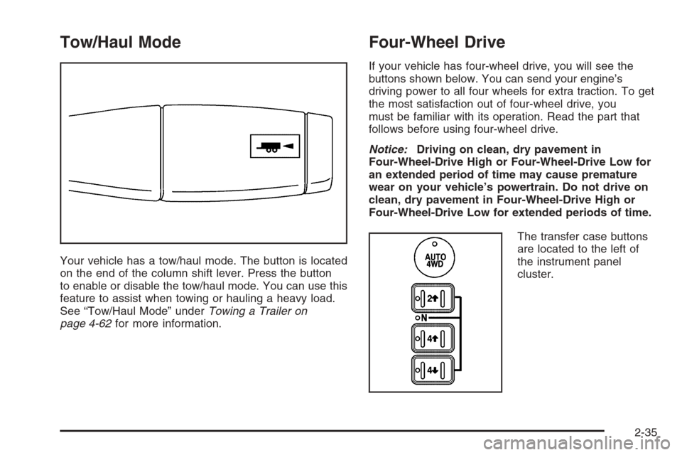 CHEVROLET AVALANCHE 2006 1.G Owners Manual Tow/Haul Mode
Your vehicle has a tow/haul mode. The button is located
on the end of the column shift lever. Press the button
to enable or disable the tow/haul mode. You can use this
feature to assist 