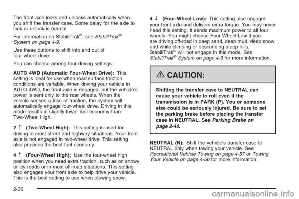 CHEVROLET AVALANCHE 2006 1.G Owners Manual The front axle locks and unlocks automatically when
you shift the transfer case. Some delay for the axle to
lock or unlock is normal.
For information on StabiliTrak
®, seeStabiliTrak®
System on page