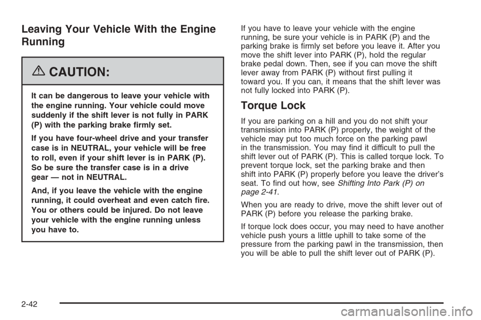 CHEVROLET AVALANCHE 2006 1.G Owners Manual Leaving Your Vehicle With the Engine
Running
{CAUTION:
It can be dangerous to leave your vehicle with
the engine running. Your vehicle could move
suddenly if the shift lever is not fully in PARK
(P) w