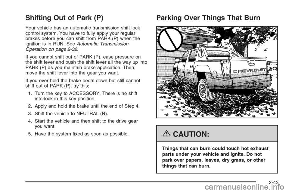 CHEVROLET AVALANCHE 2006 1.G Owners Manual Shifting Out of Park (P)
Your vehicle has an automatic transmission shift lock
control system. You have to fully apply your regular
brakes before you can shift from PARK (P) when the
ignition is in RU