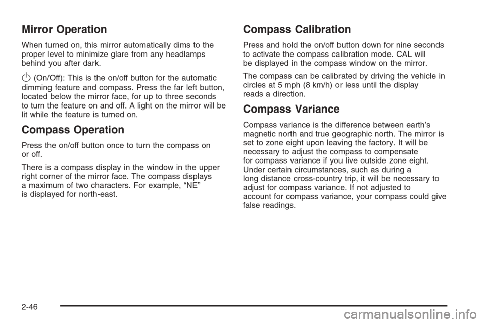 CHEVROLET AVALANCHE 2006 1.G Owners Manual Mirror Operation
When turned on, this mirror automatically dims to the
proper level to minimize glare from any headlamps
behind you after dark.
O(On/Off): This is the on/off button for the automatic
d