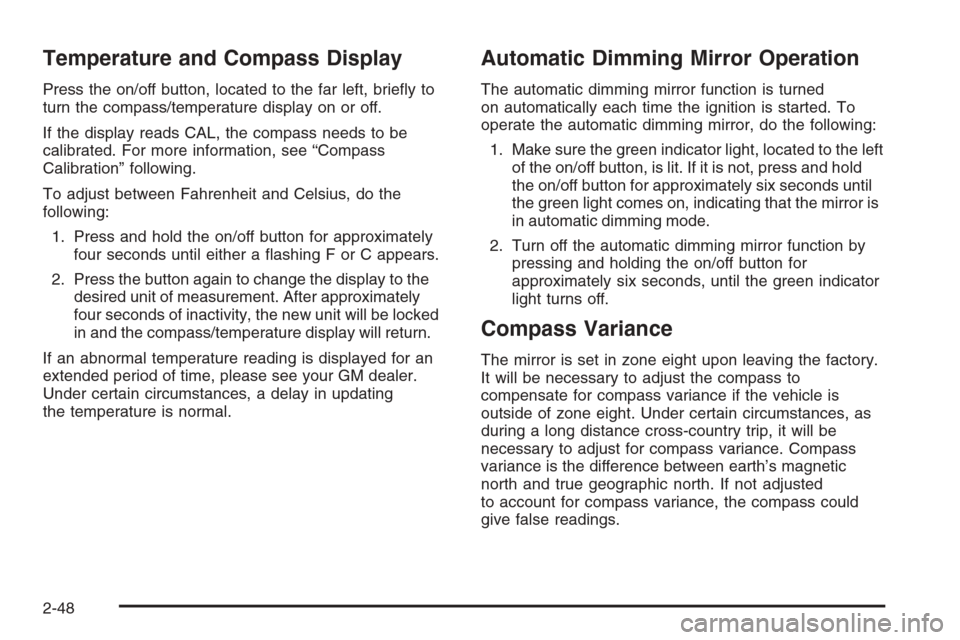 CHEVROLET AVALANCHE 2006 1.G Owners Manual Temperature and Compass Display
Press the on/off button, located to the far left, brie�y to
turn the compass/temperature display on or off.
If the display reads CAL, the compass needs to be
calibrated