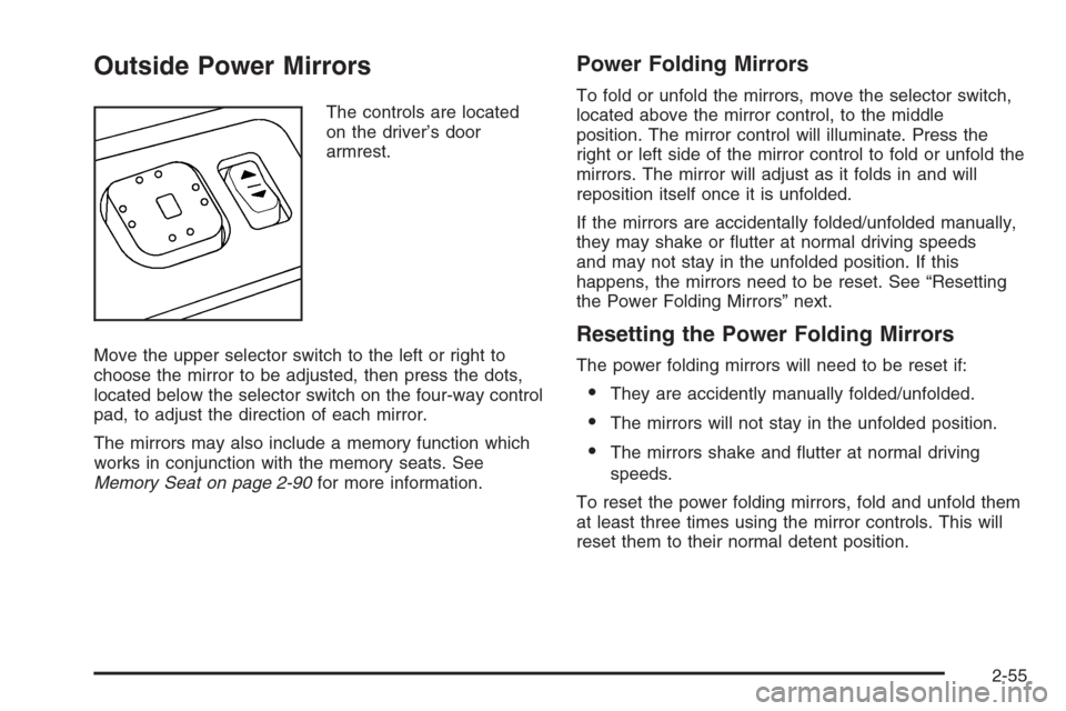 CHEVROLET AVALANCHE 2006 1.G Owners Manual Outside Power Mirrors
The controls are located
on the driver’s door
armrest.
Move the upper selector switch to the left or right to
choose the mirror to be adjusted, then press the dots,
located bel