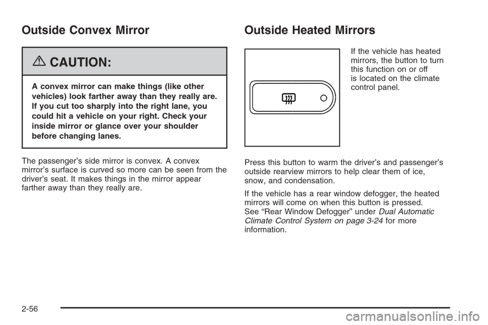 CHEVROLET AVALANCHE 2006 1.G Owners Manual Outside Convex Mirror
{CAUTION:
A convex mirror can make things (like other
vehicles) look farther away than they really are.
If you cut too sharply into the right lane, you
could hit a vehicle on you