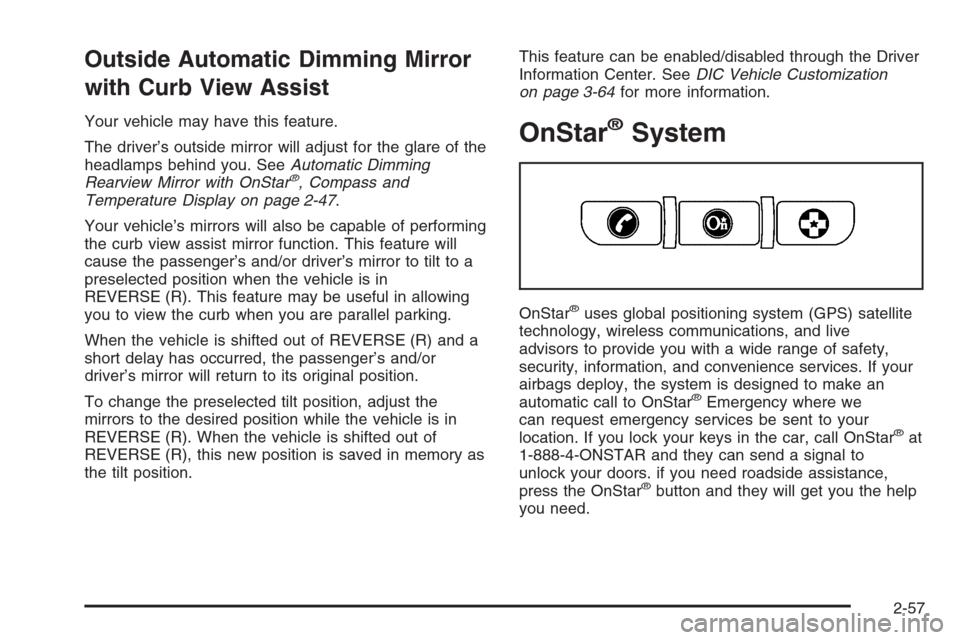 CHEVROLET AVALANCHE 2006 1.G Owners Manual Outside Automatic Dimming Mirror
with Curb View Assist
Your vehicle may have this feature.
The driver’s outside mirror will adjust for the glare of the
headlamps behind you. SeeAutomatic Dimming
Rea