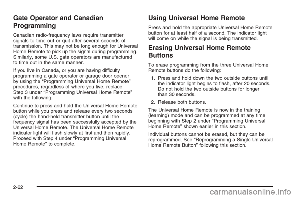 CHEVROLET AVALANCHE 2006 1.G Owners Manual Gate Operator and Canadian
Programming
Canadian radio-frequency laws require transmitter
signals to time out or quit after several seconds of
transmission. This may not be long enough for Universal
Ho