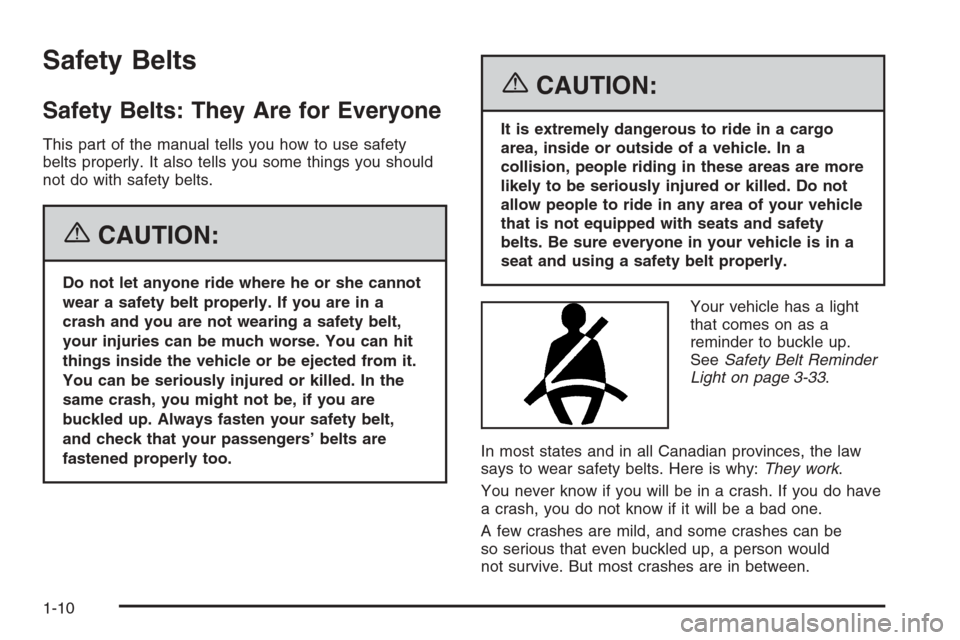 CHEVROLET AVALANCHE 2006 1.G Owners Manual Safety Belts
Safety Belts: They Are for Everyone
This part of the manual tells you how to use safety
belts properly. It also tells you some things you should
not do with safety belts.
{CAUTION:
Do not