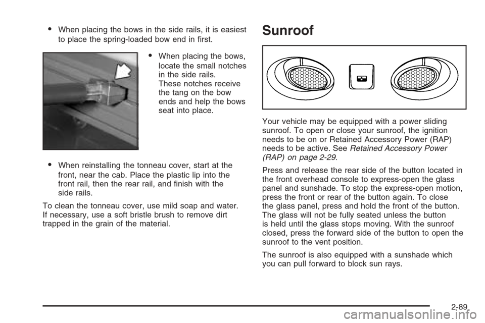 CHEVROLET AVALANCHE 2006 1.G Owners Manual When placing the bows in the side rails, it is easiest
to place the spring-loaded bow end in �rst.
When placing the bows,
locate the small notches
in the side rails.
These notches receive
the tang o