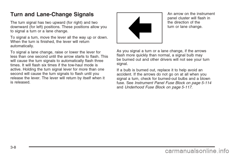 CHEVROLET AVALANCHE 2006 1.G Owners Manual Turn and Lane-Change Signals
The turn signal has two upward (for right) and two
downward (for left) positions. These positions allow you
to signal a turn or a lane change.
To signal a turn, move the l