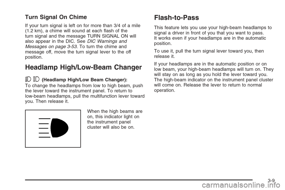 CHEVROLET AVALANCHE 2006 1.G Owners Manual Turn Signal On Chime
If your turn signal is left on for more than 3/4 of a mile
(1.2 km), a chime will sound at each �ash of the
turn signal and the message TURN SIGNAL ON will
also appear in the DIC.