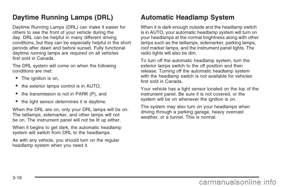 CHEVROLET AVALANCHE 2006 1.G User Guide Daytime Running Lamps (DRL)
Daytime Running Lamps (DRL) can make it easier for
others to see the front of your vehicle during the
day. DRL can be helpful in many different driving
conditions, but they