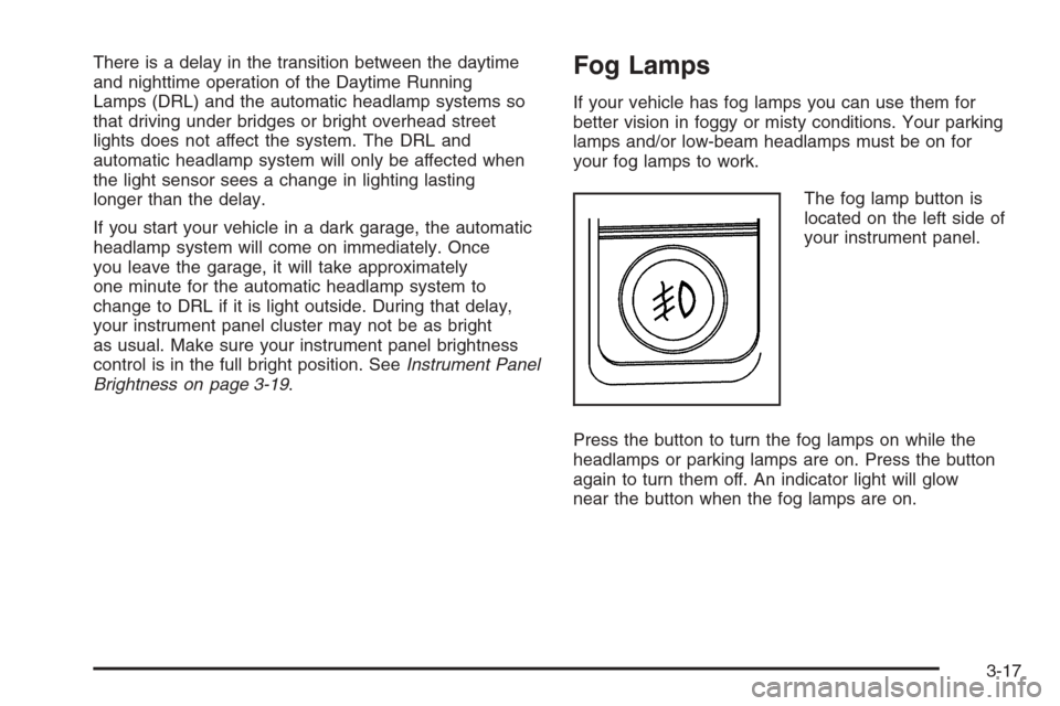 CHEVROLET AVALANCHE 2006 1.G User Guide There is a delay in the transition between the daytime
and nighttime operation of the Daytime Running
Lamps (DRL) and the automatic headlamp systems so
that driving under bridges or bright overhead st
