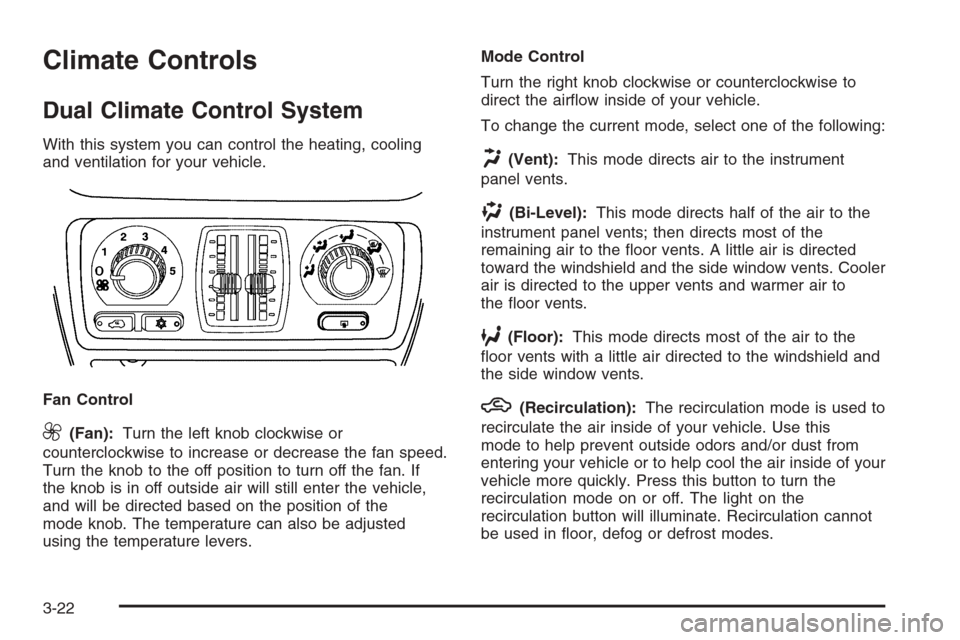 CHEVROLET AVALANCHE 2006 1.G Owners Manual Climate Controls
Dual Climate Control System
With this system you can control the heating, cooling
and ventilation for your vehicle.
Fan Control
9(Fan):Turn the left knob clockwise or
counterclockwise