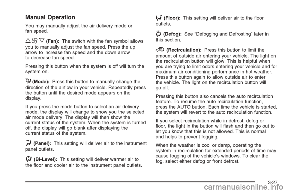 CHEVROLET AVALANCHE 2006 1.G Owners Manual Manual Operation
You may manually adjust the air delivery mode or
fan speed.
w9x(Fan):The switch with the fan symbol allows
you to manually adjust the fan speed. Press the up
arrow to increase fan spe