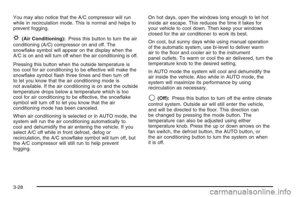 CHEVROLET AVALANCHE 2006 1.G Owners Manual You may also notice that the A/C compressor will run
while in recirculation mode. This is normal and helps to
prevent fogging.
#(Air Conditioning):Press this button to turn the air
conditioning (A/C) 